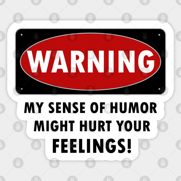 WARNING - MY SENSE OF HUMOR MIGHT HURT YOUR FEELINGS! Sticker by KinkPigs